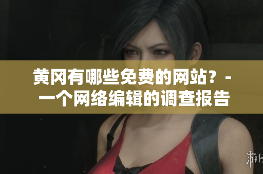 黄冈有哪些免费的网站？- 一个网络编辑的调查报告