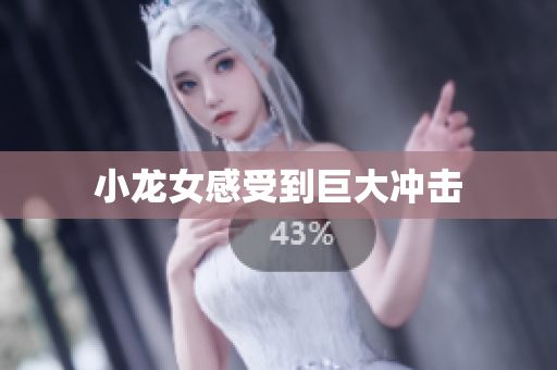 小龙女感受到巨大冲击