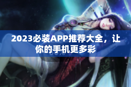 2023必装APP推荐大全，让你的手机更多彩