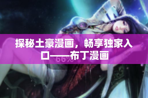 探秘土豪漫画，畅享独家入口——布丁漫画