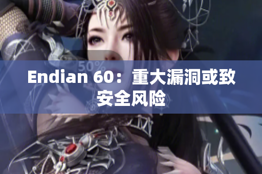Endian 60：重大漏洞或致安全风险
