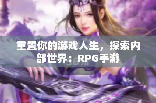 重置你的游戏人生，探索内部世界：RPG手游