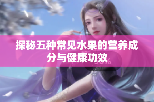探秘五种常见水果的营养成分与健康功效