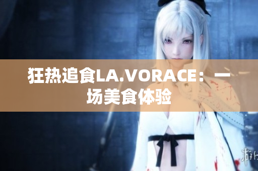 狂热追食LA.VORACE：一场美食体验