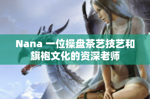 Nana 一位操盘茶艺技艺和旗袍文化的资深老师