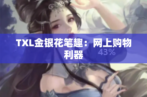 TXL金银花笔趣：网上购物利器