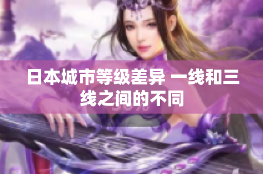 日本城市等级差异 一线和三线之间的不同