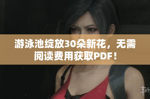 游泳池绽放30朵新花，无需阅读费用获取PDF！