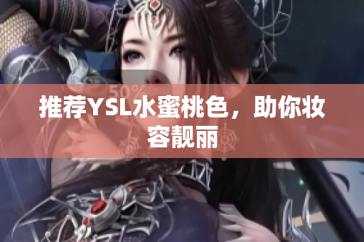 推荐YSL水蜜桃色，助你妆容靓丽