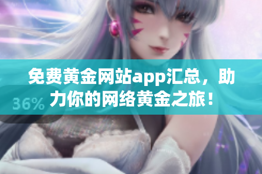 免费黄金网站app汇总，助力你的网络黄金之旅！