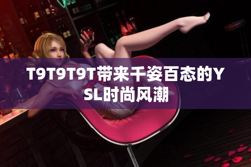 T9T9T9T带来千姿百态的YSL时尚风潮