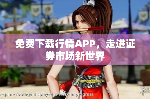 免费下载行情APP，走进证券市场新世界