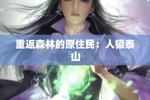 重返森林的原住民：人猿泰山