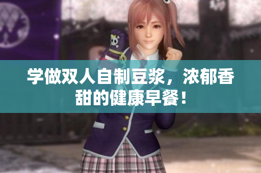 学做双人自制豆浆，浓郁香甜的健康早餐！