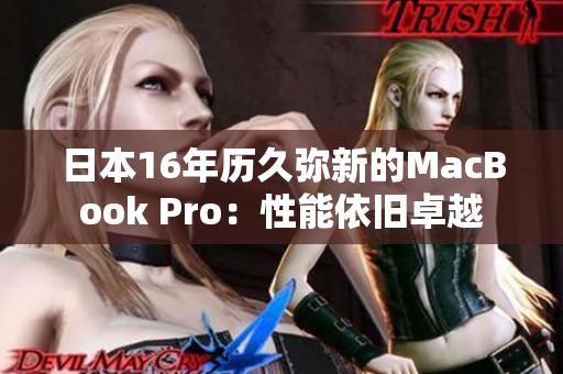 日本16年历久弥新的MacBook Pro：性能依旧卓越