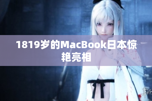 1819岁的MacBook日本惊艳亮相