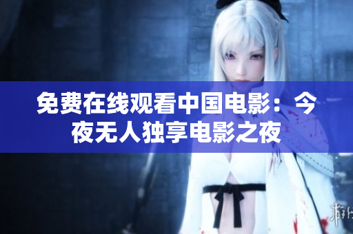 免费在线观看中国电影：今夜无人独享电影之夜