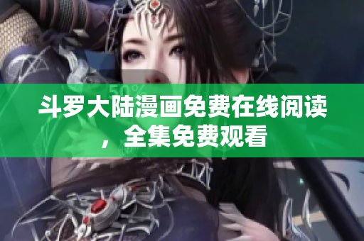 斗罗大陆漫画免费在线阅读，全集免费观看