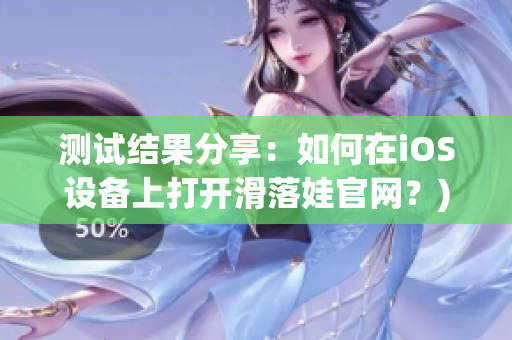 测试结果分享：如何在iOS设备上打开滑落娃官网？)