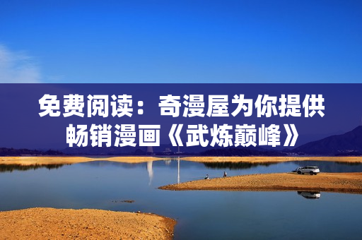 免费阅读：奇漫屋为你提供畅销漫画《武炼巅峰》