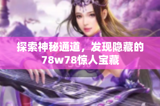 探索神秘通道，发现隐藏的78w78惊人宝藏