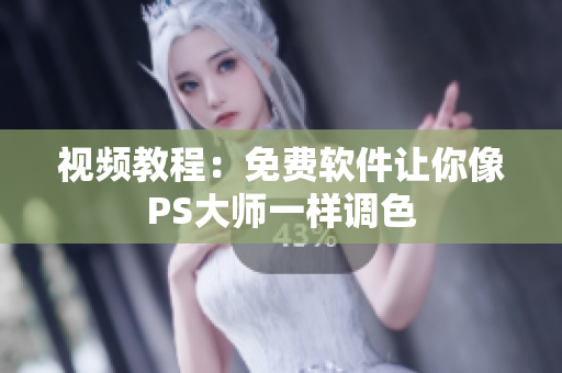 视频教程：免费软件让你像PS大师一样调色