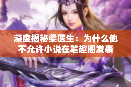 深度揭秘梁医生：为什么他不允许小说在笔趣阁发表