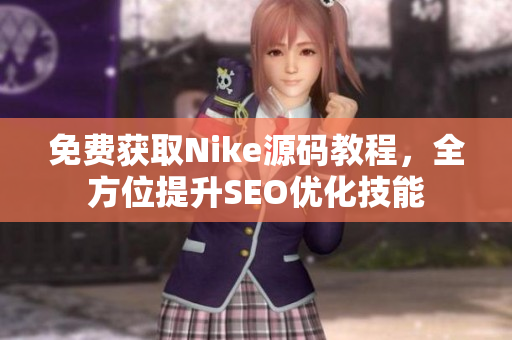 免费获取Nike源码教程，全方位提升SEO优化技能
