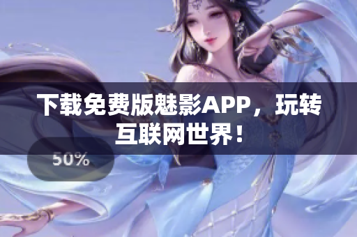 下载免费版魅影APP，玩转互联网世界！