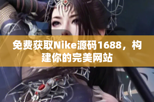 免费获取Nike源码1688，构建你的完美网站