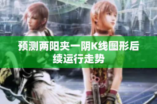预测两阳夹一阴K线图形后续运行走势