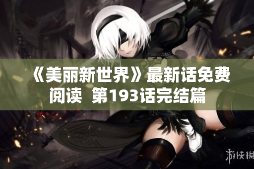 《美丽新世界》最新话免费阅读  第193话完结篇