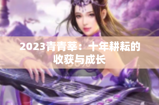 2023青青莘：十年耕耘的收获与成长