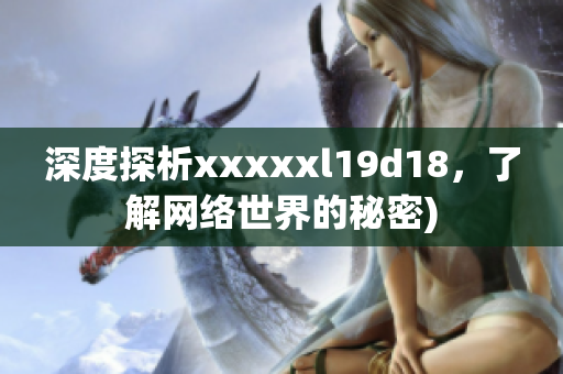 深度探析xxxxxl19d18，了解网络世界的秘密)