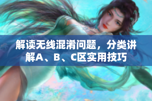 解读无线混淆问题，分类讲解A、B、C区实用技巧