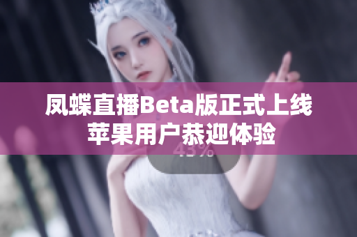 凤蝶直播Beta版正式上线 苹果用户恭迎体验