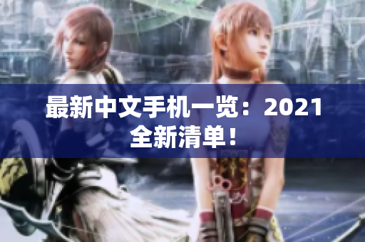 最新中文手机一览：2021全新清单！