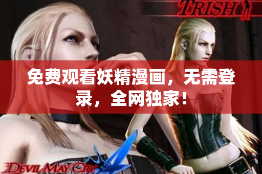 免费观看妖精漫画，无需登录，全网独家！