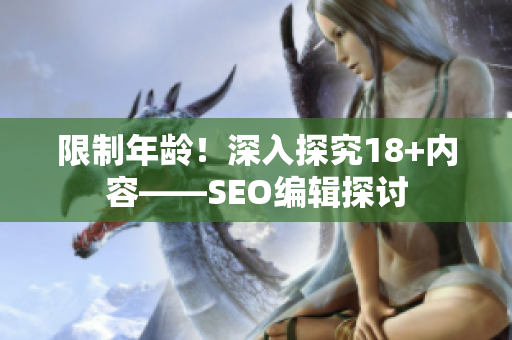 限制年龄！深入探究18+内容——SEO编辑探讨