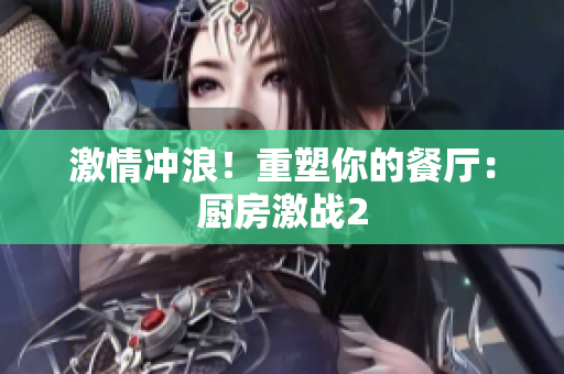 激情冲浪！重塑你的餐厅：厨房激战2