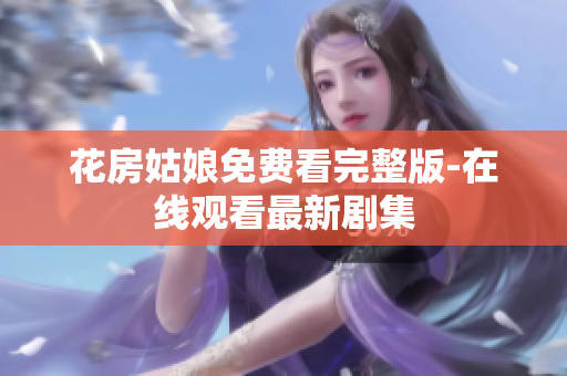 花房姑娘免费看完整版-在线观看最新剧集