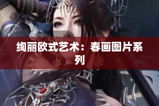 绚丽欧式艺术：春画图片系列