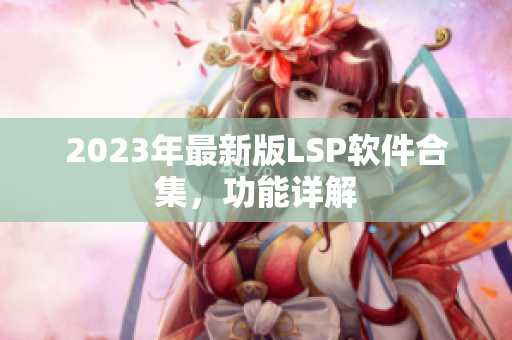 2023年最新版LSP软件合集，功能详解