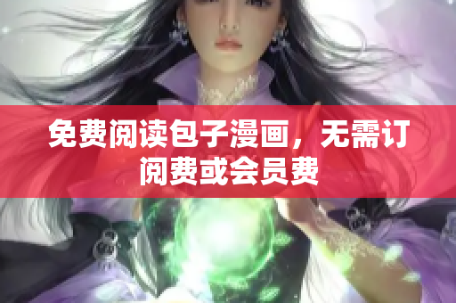 免费阅读包子漫画，无需订阅费或会员费