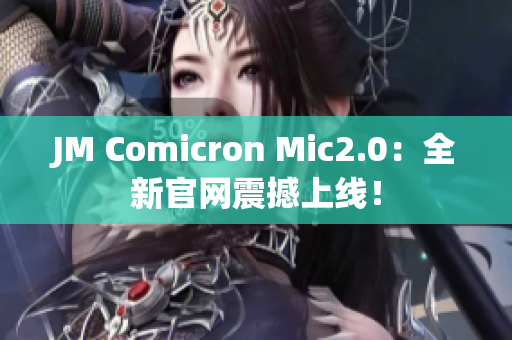 JM Comicron Mic2.0：全新官网震撼上线！