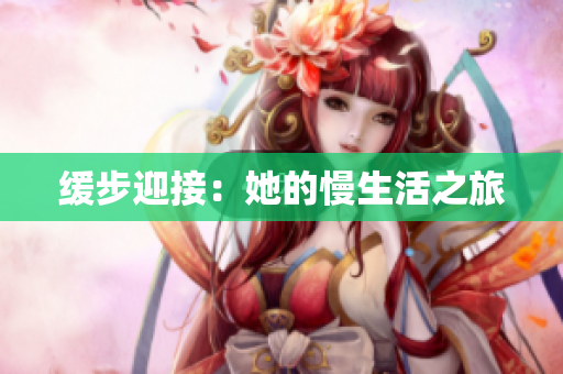缓步迎接：她的慢生活之旅