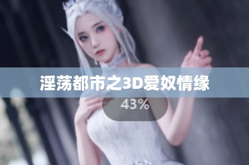 淫荡都市之3D爱奴情缘