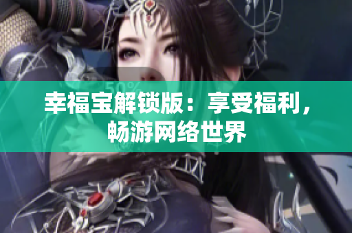幸福宝解锁版：享受福利，畅游网络世界