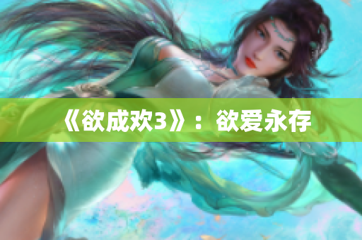 《欲成欢3》：欲爱永存