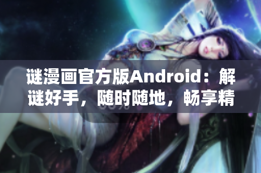 谜漫画官方版Android：解谜好手，随时随地，畅享精彩！